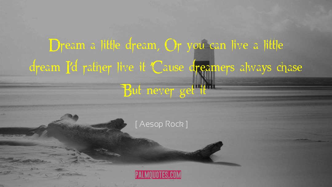 Aesop Rock Quotes: Dream a little dream, Or