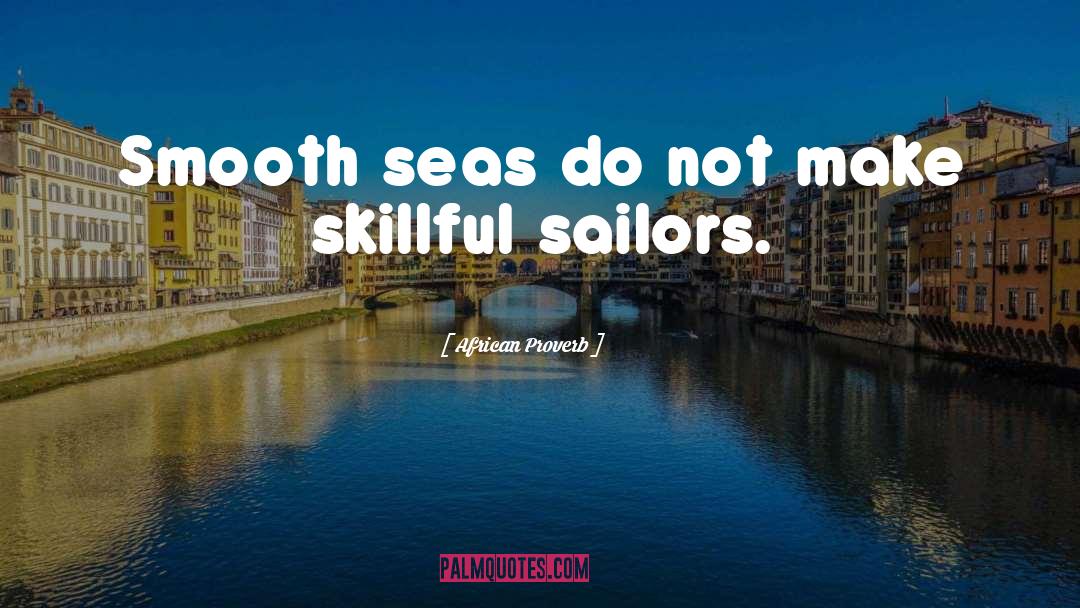 African Proverb Quotes: Smooth seas do not make
