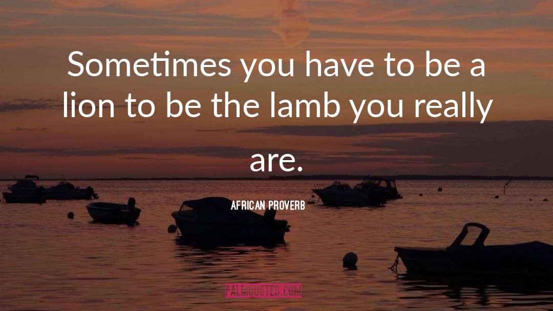 African Proverb Quotes: Sometimes you have to be