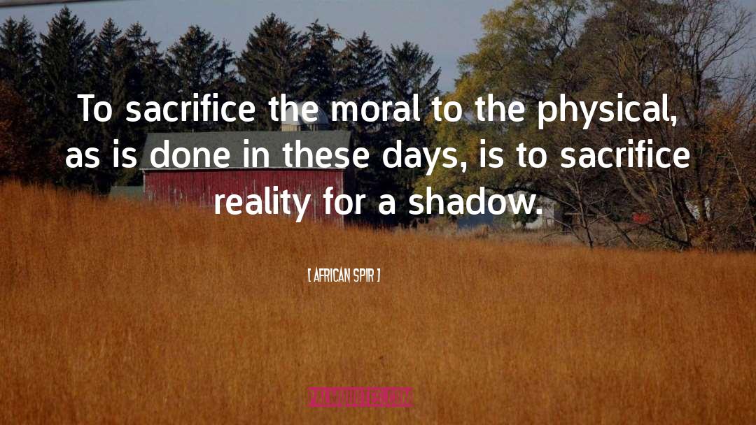 African Spir Quotes: To sacrifice the moral to