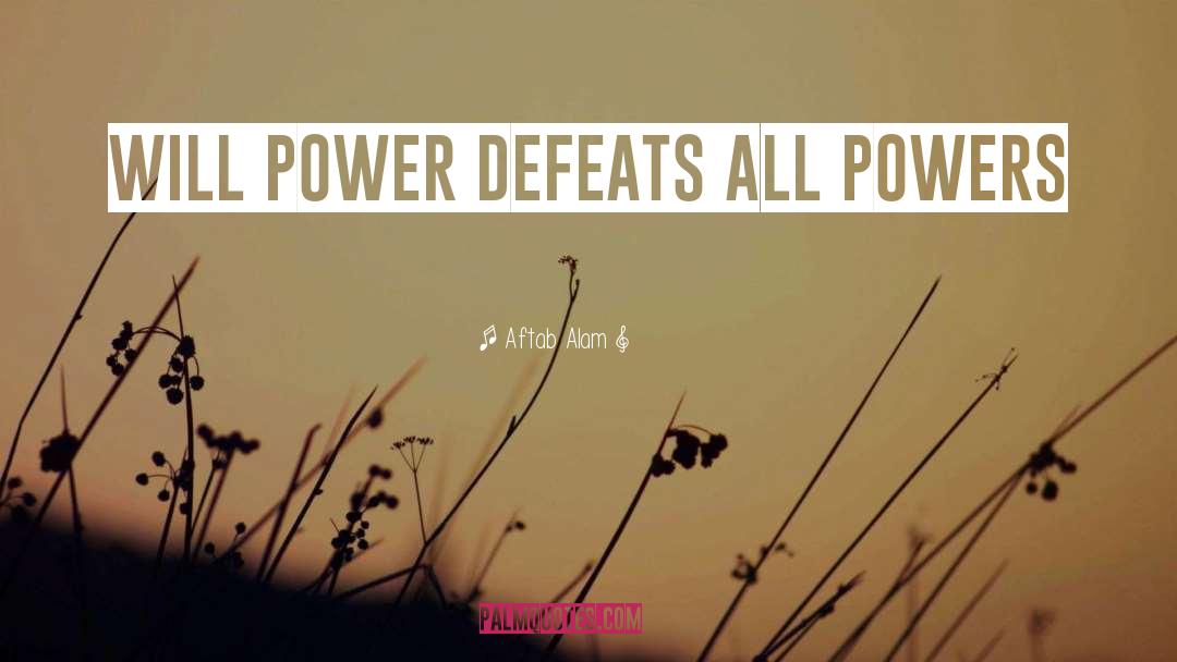 Aftab Alam Quotes: Will power defeats all powers