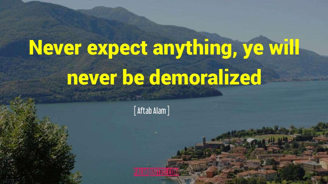 Aftab Alam Quotes: Never expect anything, ye will