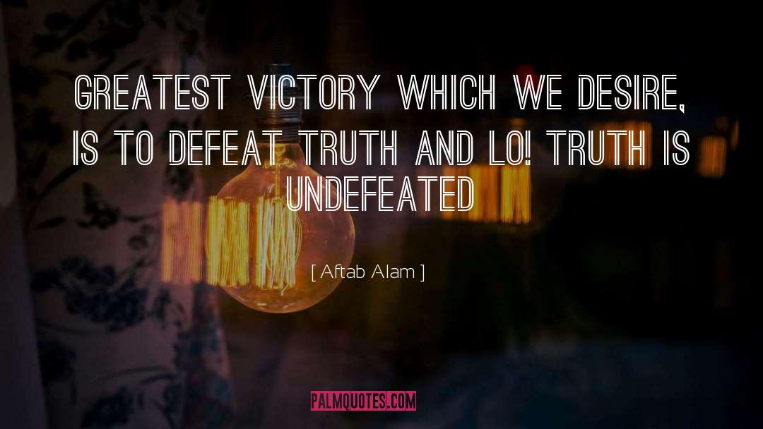 Aftab Alam Quotes: Greatest victory which we desire,