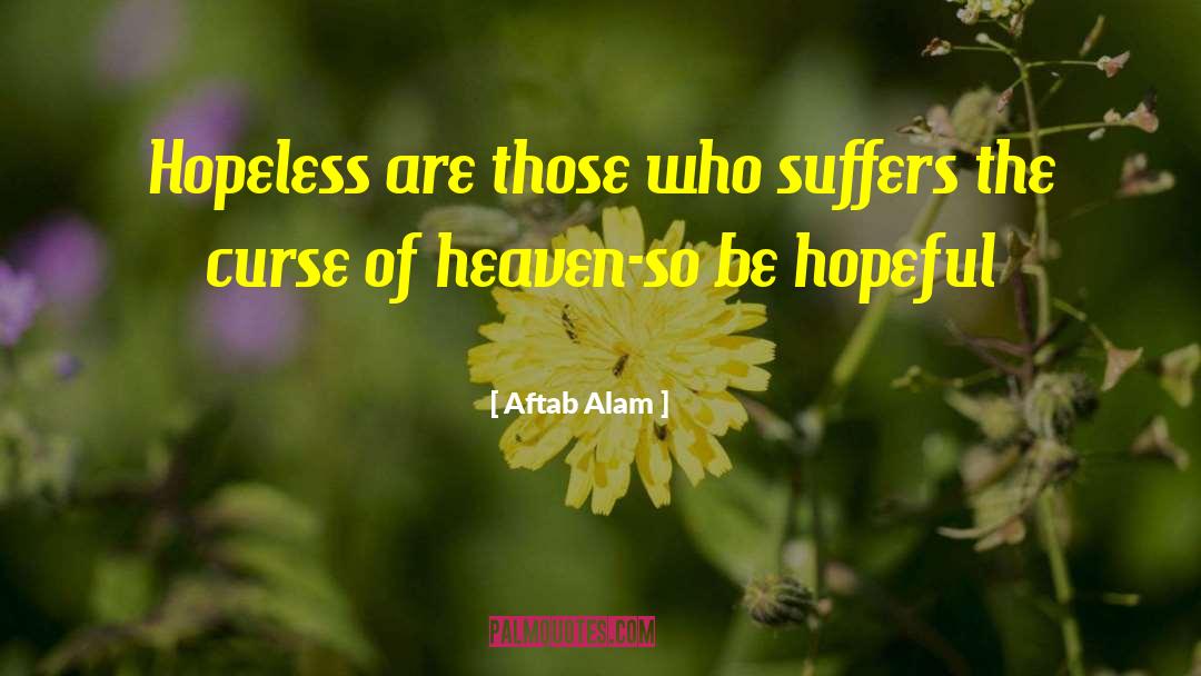 Aftab Alam Quotes: Hopeless are those who suffers