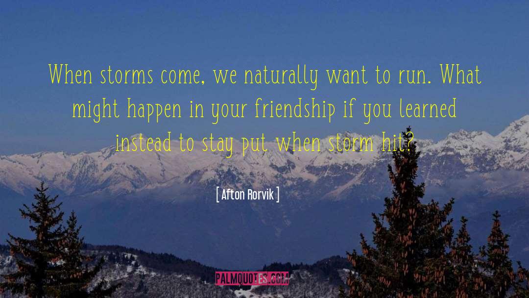 Afton Rorvik Quotes: When storms come, we naturally