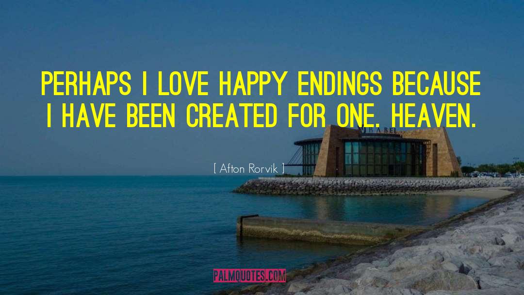 Afton Rorvik Quotes: Perhaps I love happy endings