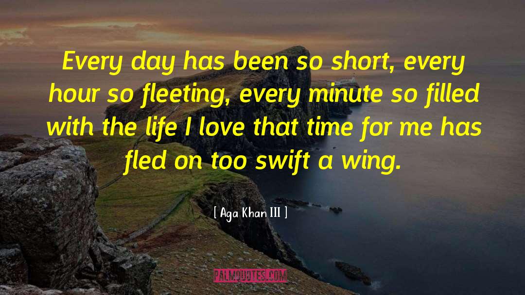 Aga Khan III Quotes: Every day has been so