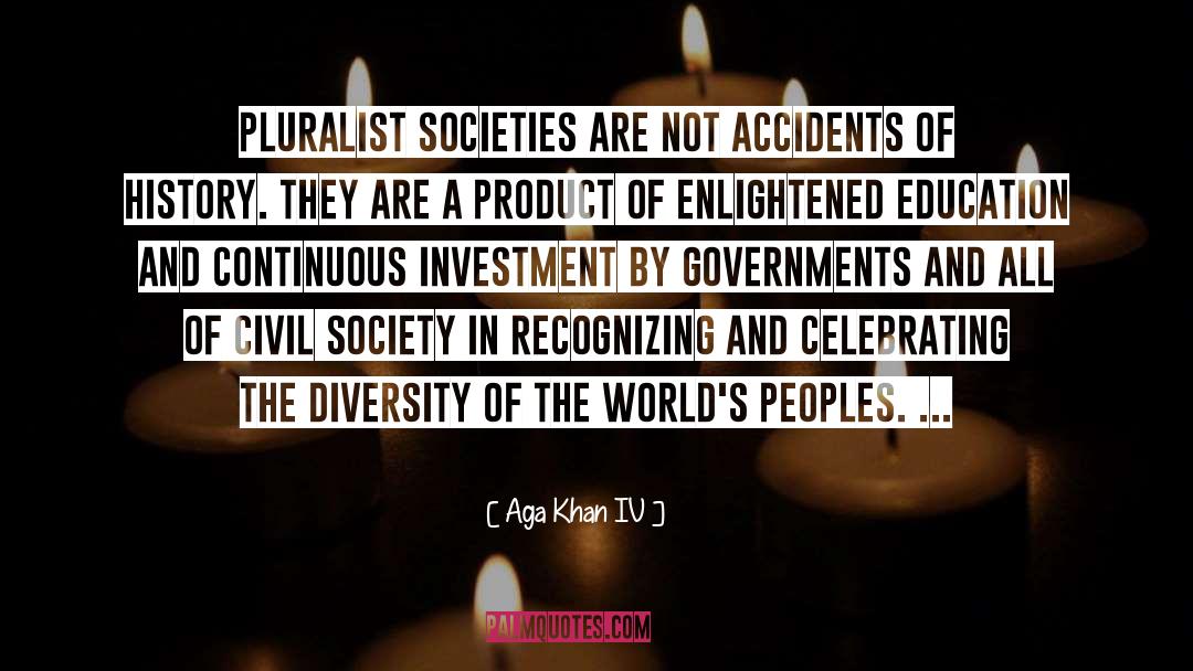 Aga Khan IV Quotes: Pluralist societies are not accidents