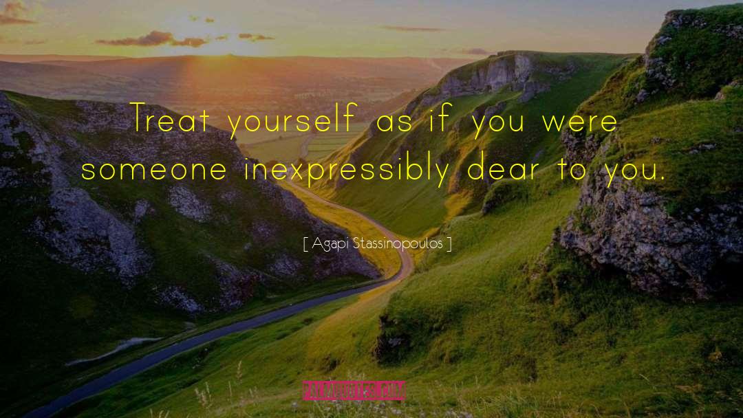 Agapi Stassinopoulos Quotes: Treat yourself as if you