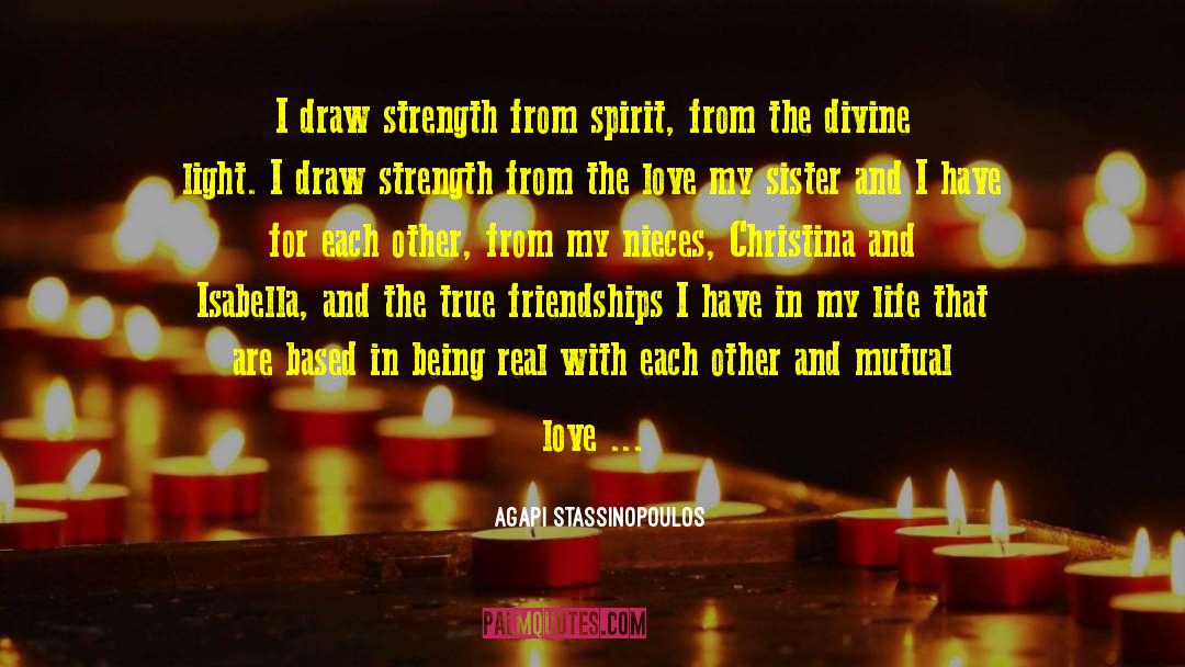 Agapi Stassinopoulos Quotes: I draw strength from spirit,