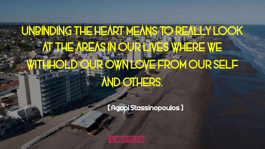 Agapi Stassinopoulos Quotes: Unbinding the Heart means to