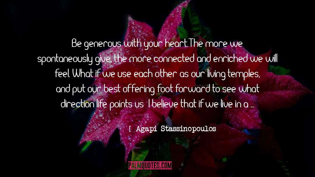 Agapi Stassinopoulos Quotes: Be generous with your heart.