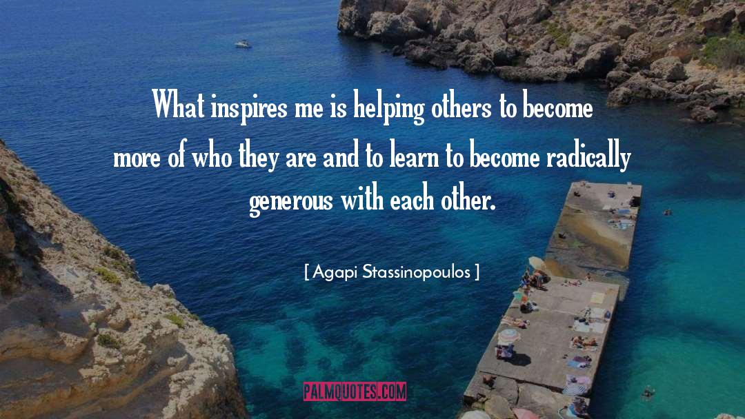 Agapi Stassinopoulos Quotes: What inspires me is helping