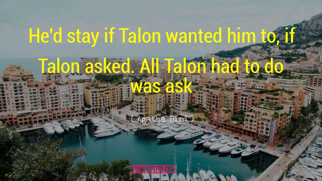 Agatha Bird Quotes: He'd stay if Talon wanted