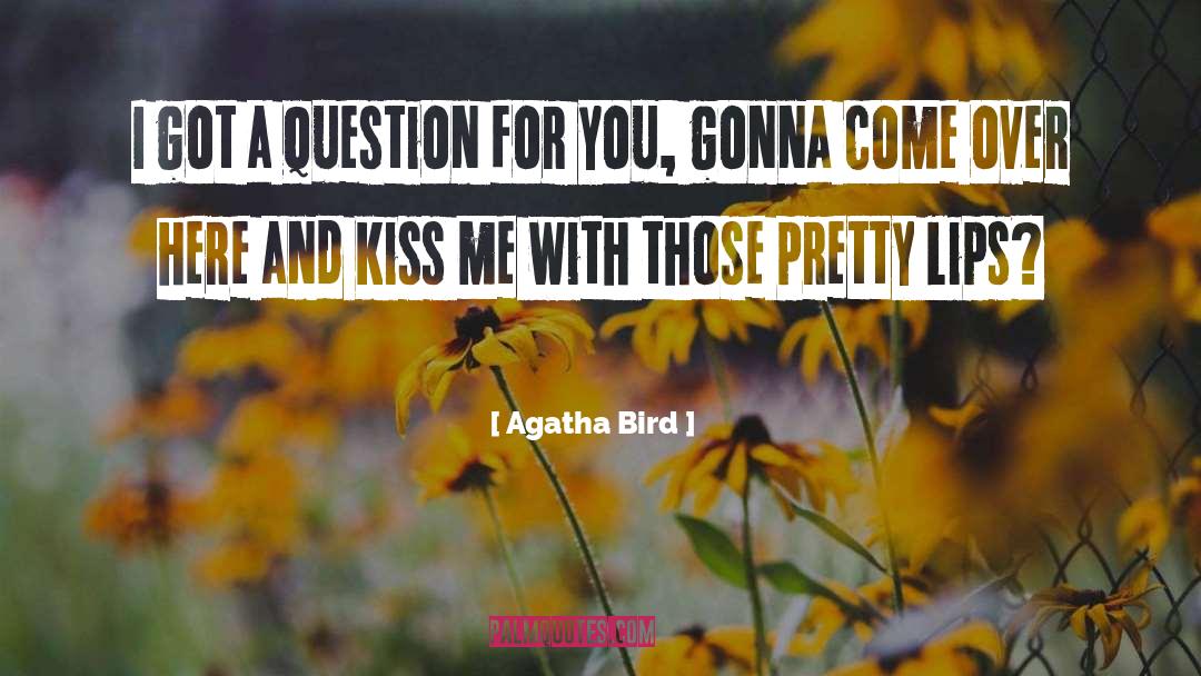 Agatha Bird Quotes: I got a question for