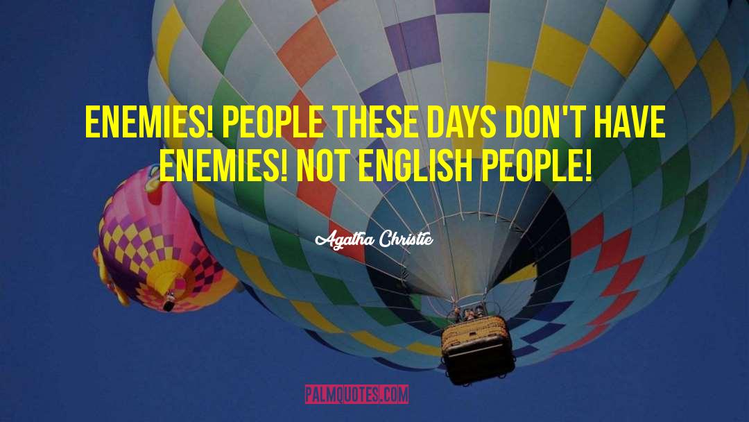 Agatha Christie Quotes: Enemies! People these days don't