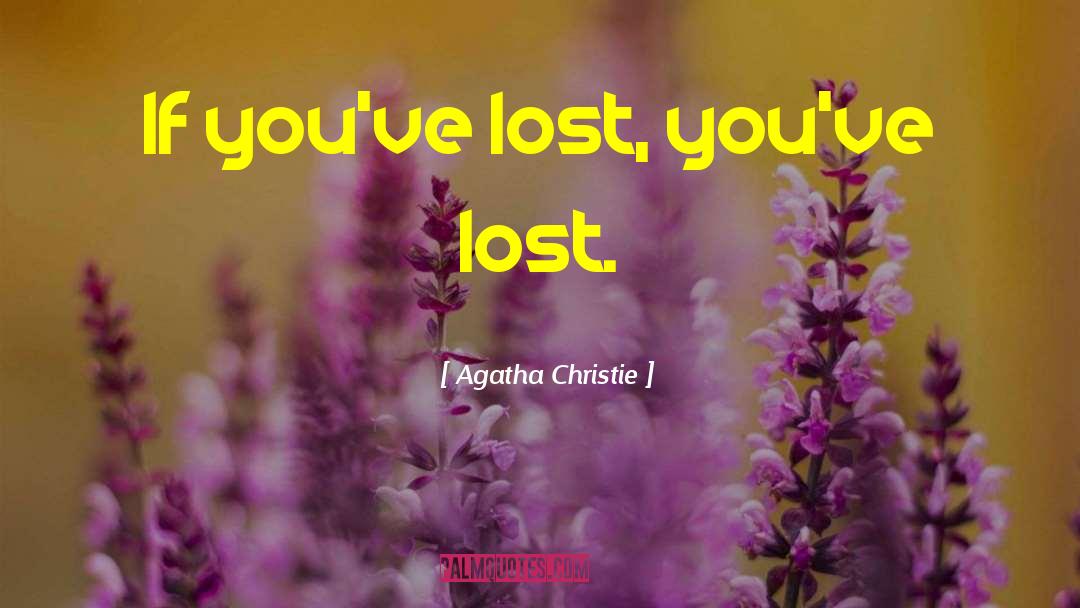 Agatha Christie Quotes: If you've lost, you've lost.
