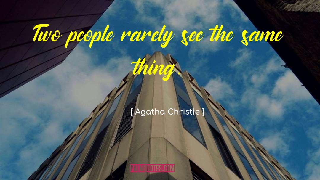 Agatha Christie Quotes: Two people rarely see the