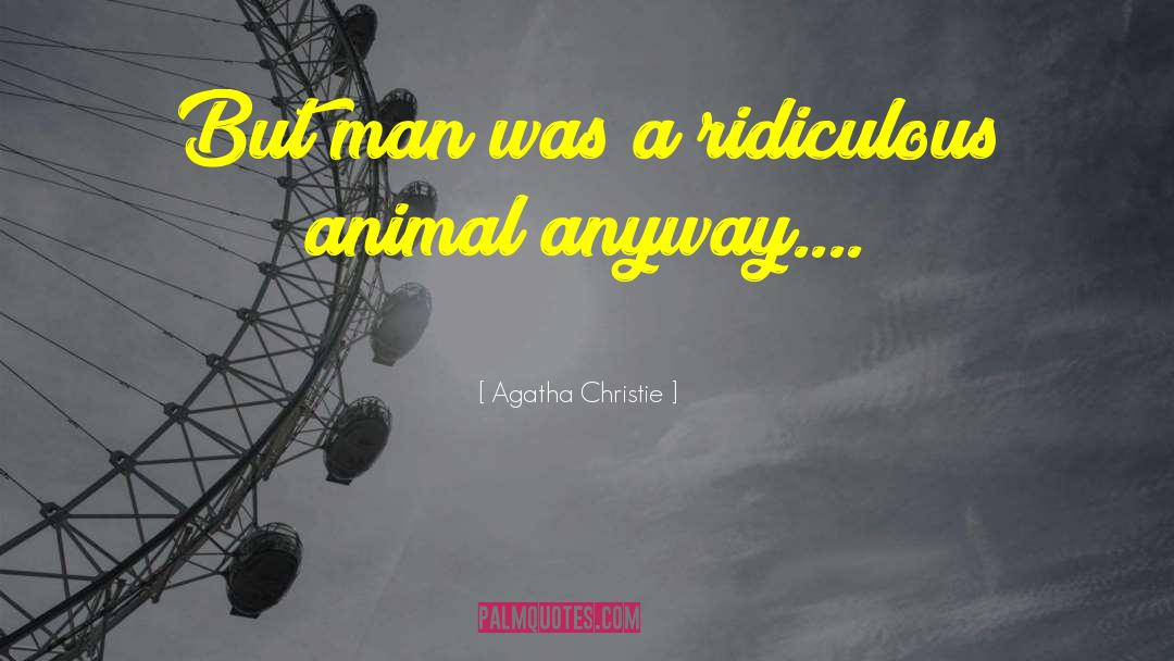 Agatha Christie Quotes: But man was a ridiculous