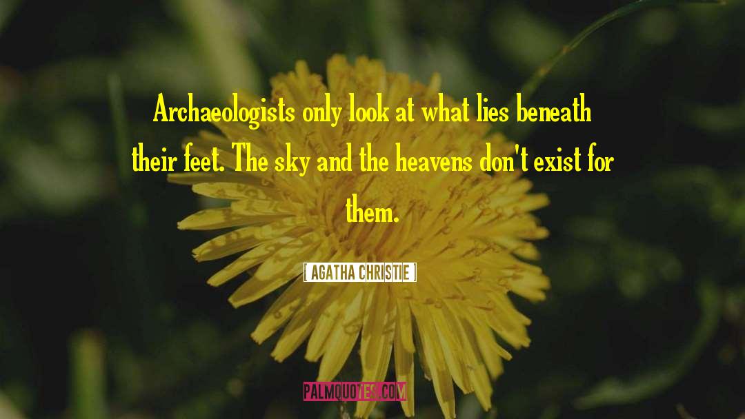 Agatha Christie Quotes: Archaeologists only look at what