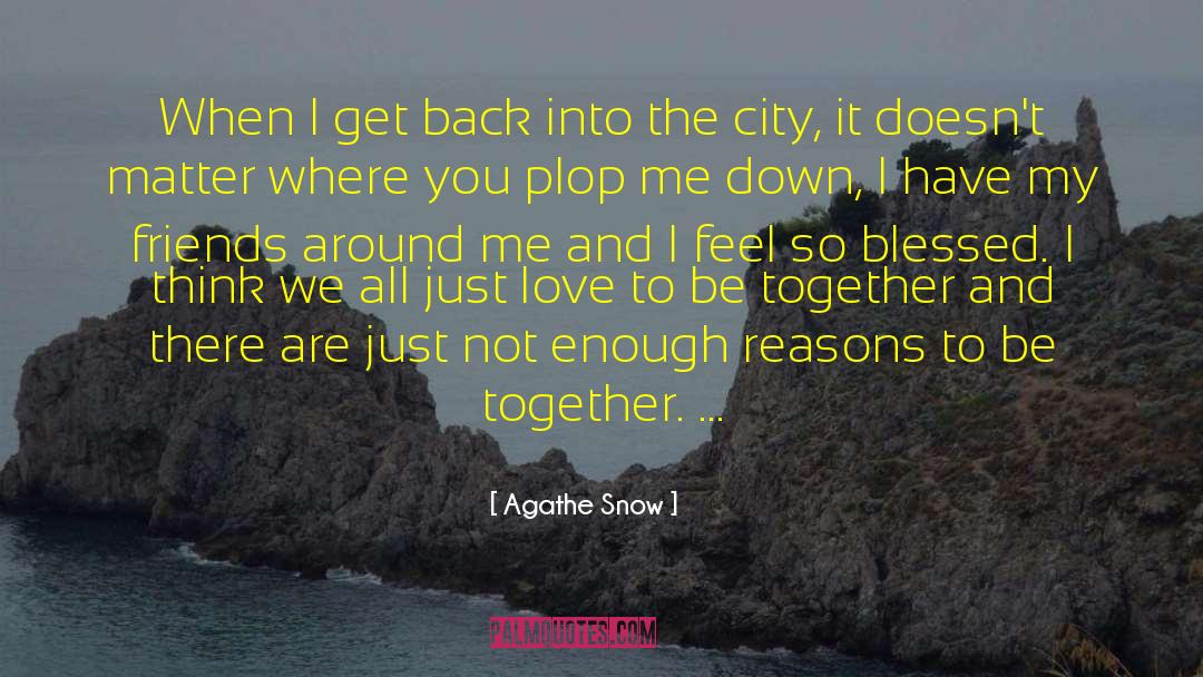 Agathe Snow Quotes: When I get back into