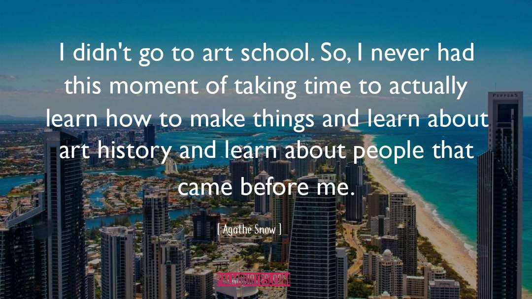 Agathe Snow Quotes: I didn't go to art