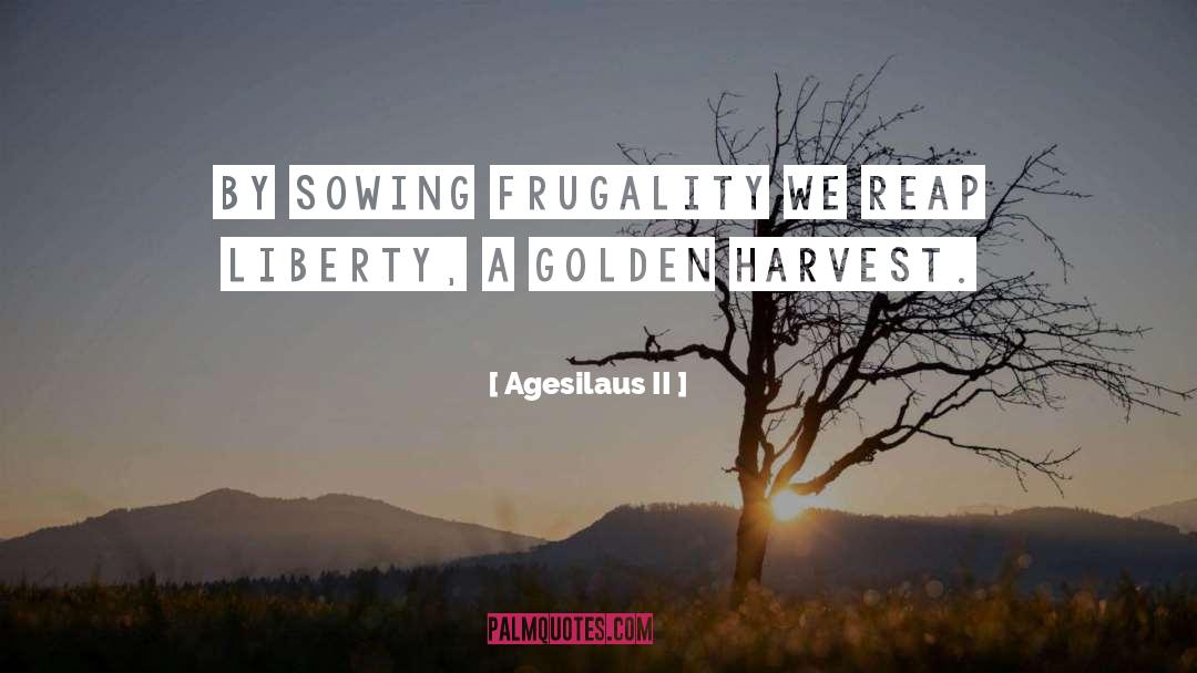 Agesilaus II Quotes: By sowing frugality we reap