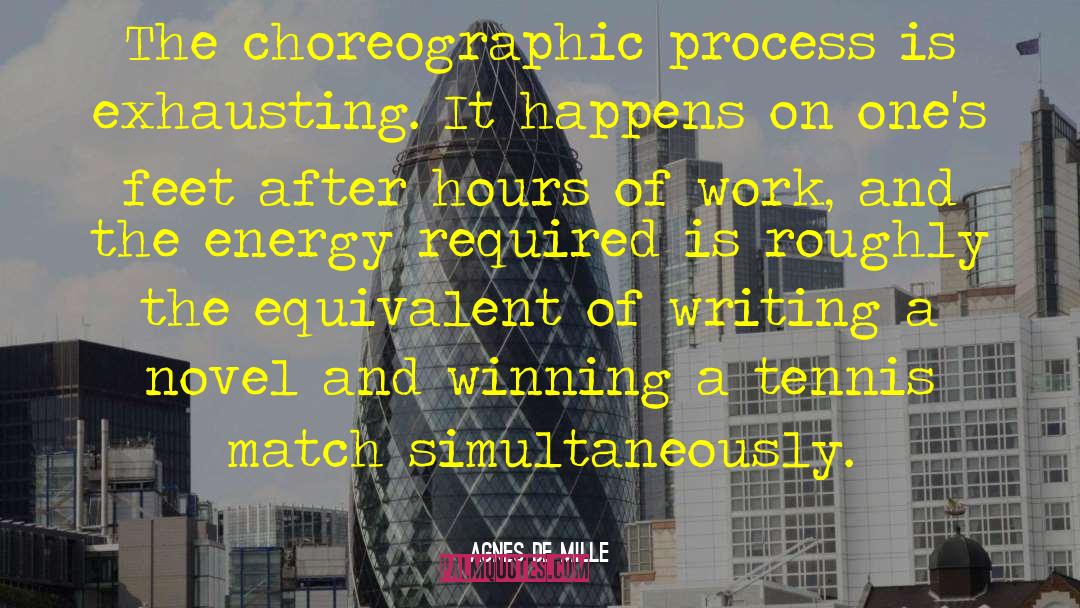 Agnes De Mille Quotes: The choreographic process is exhausting.