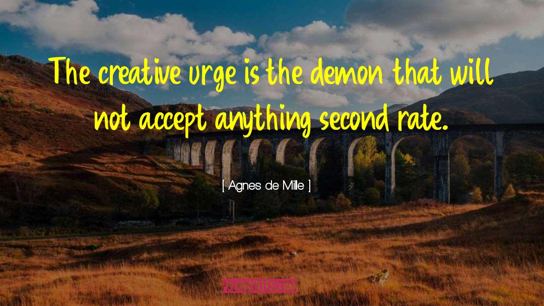 Agnes De Mille Quotes: The creative urge is the