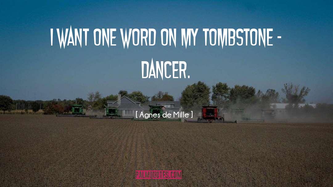 Agnes De Mille Quotes: I want one word on