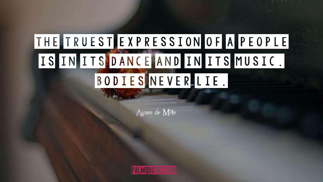 Agnes De Mille Quotes: The truest expression of a