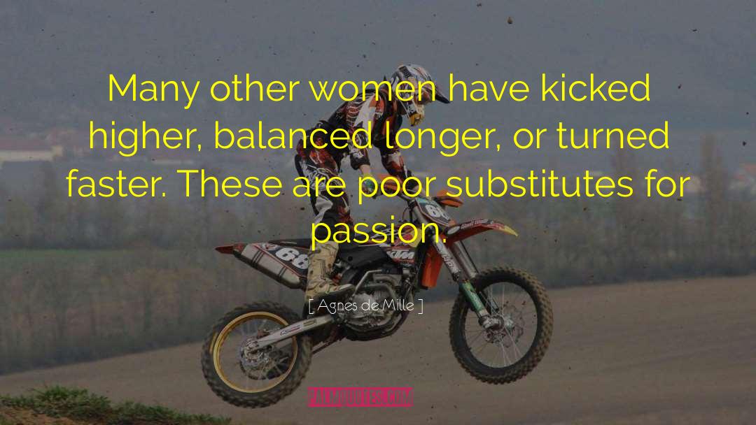 Agnes De Mille Quotes: Many other women have kicked