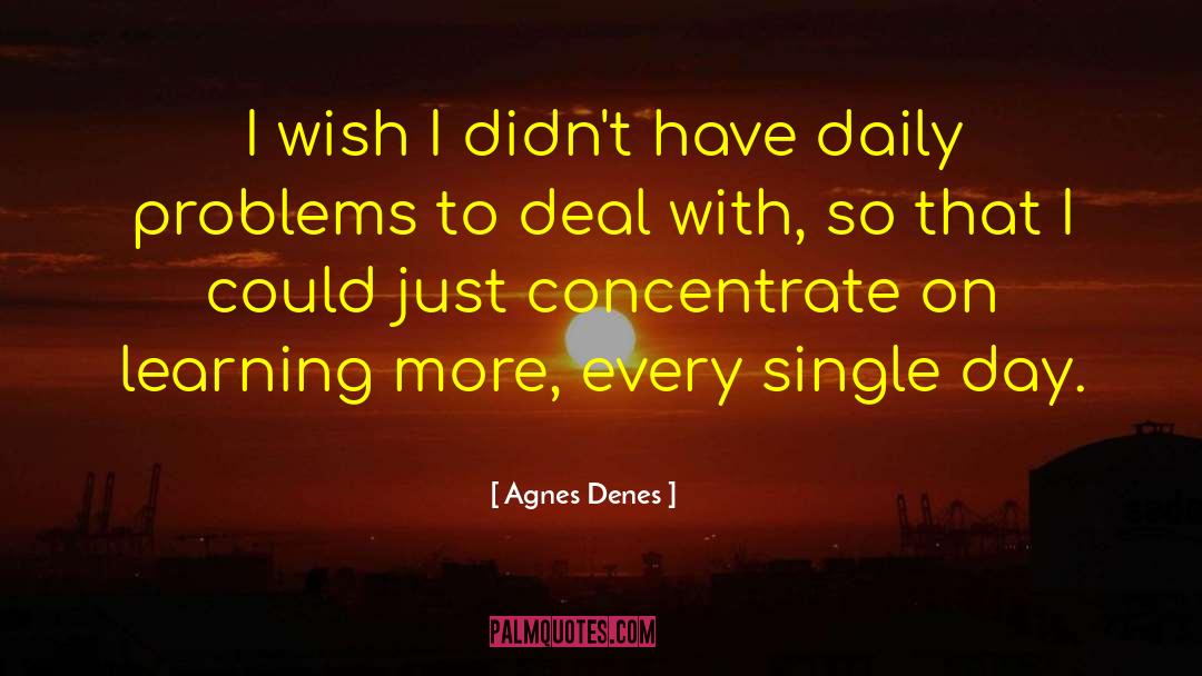 Agnes Denes Quotes: I wish I didn't have