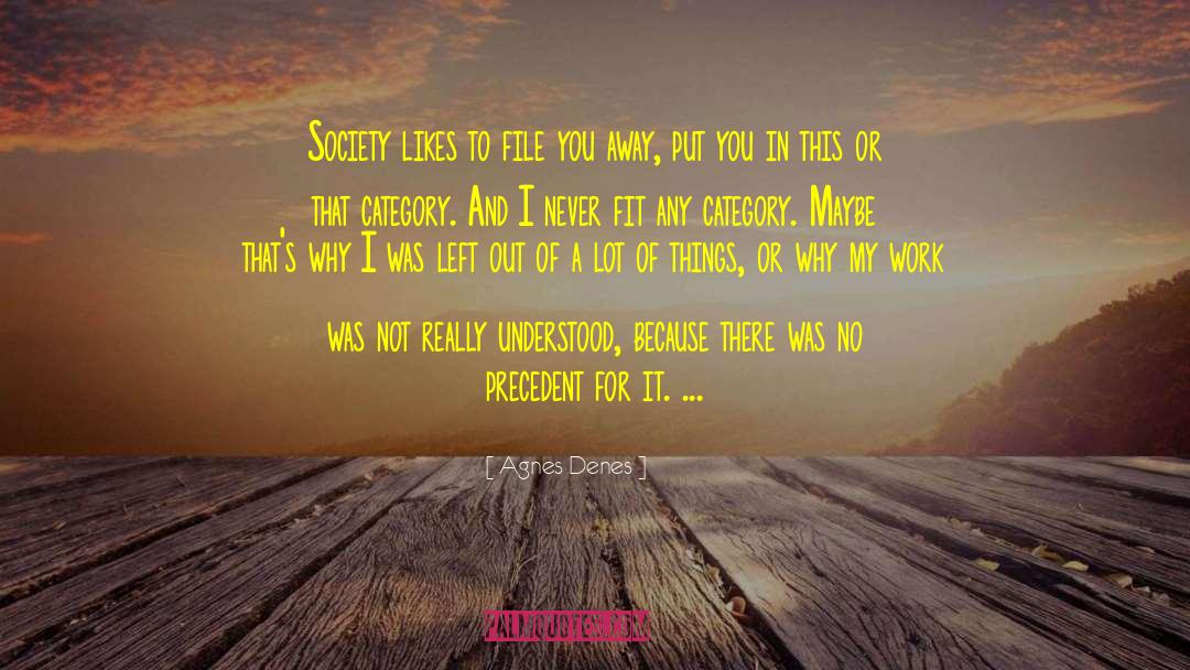 Agnes Denes Quotes: Society likes to file you