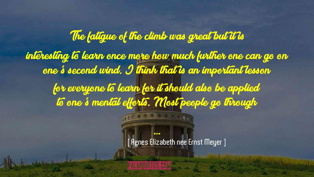 Agnes Elizabeth Nee Ernst Meyer Quotes: The fatigue of the climb