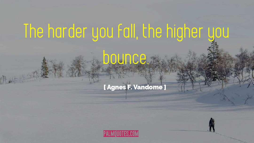 Agnes F. Vandome Quotes: The harder you fall, the