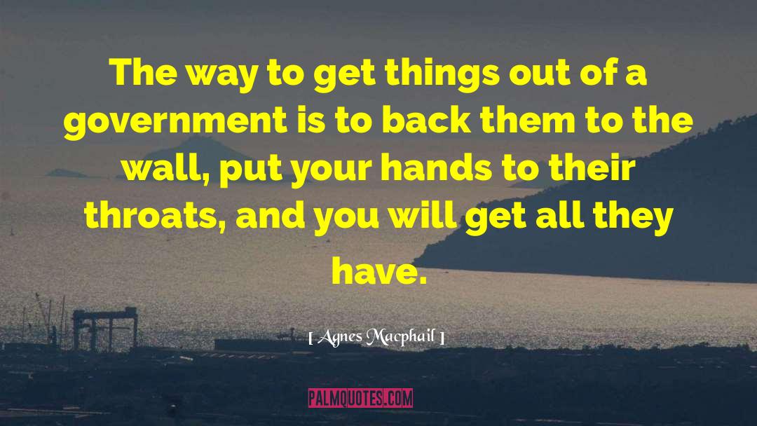 Agnes Macphail Quotes: The way to get things