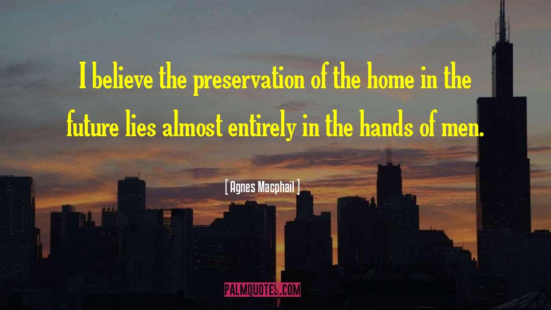 Agnes Macphail Quotes: I believe the preservation of