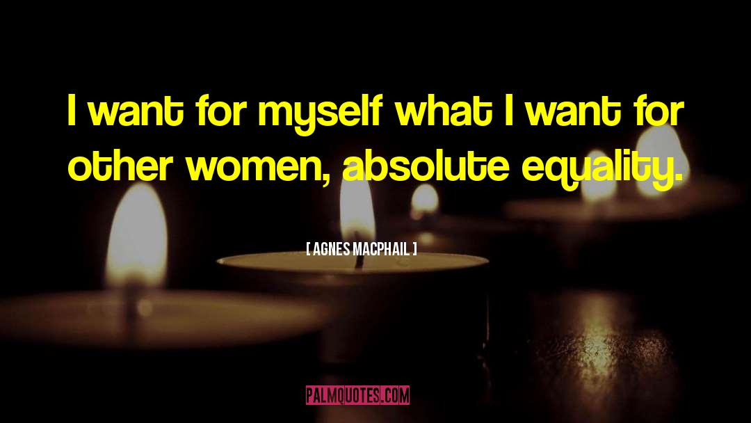 Agnes Macphail Quotes: I want for myself what