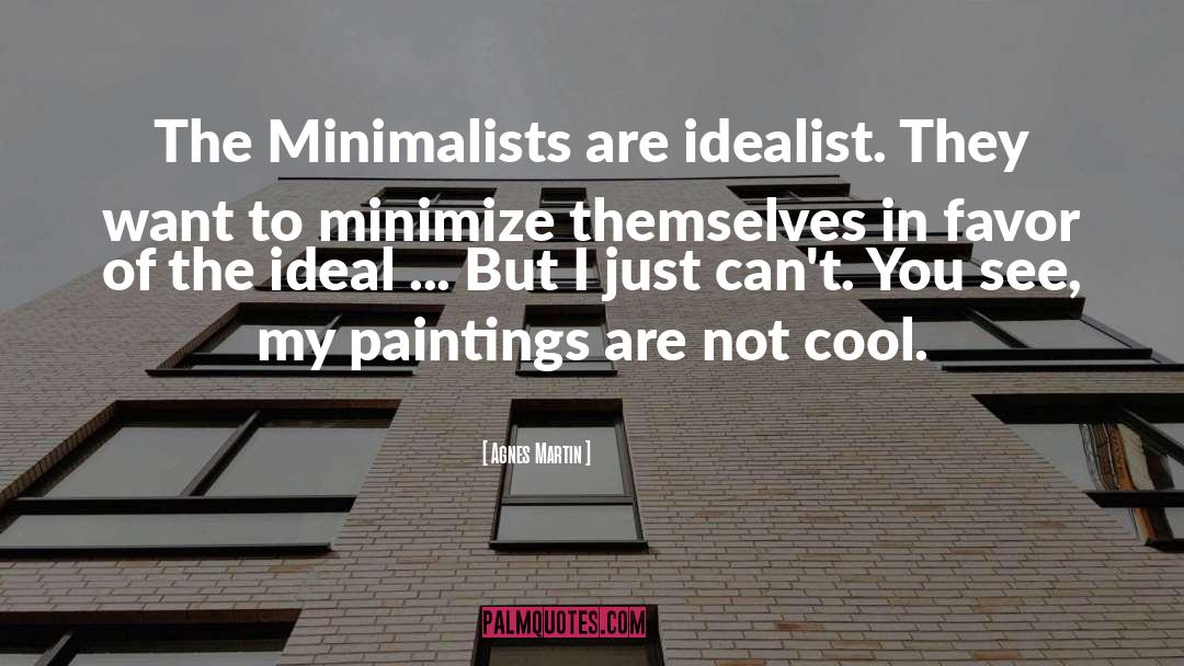 Agnes Martin Quotes: The Minimalists are idealist. They