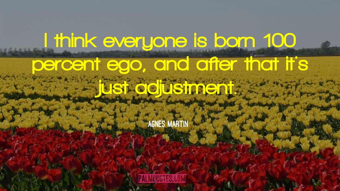 Agnes Martin Quotes: I think everyone is born