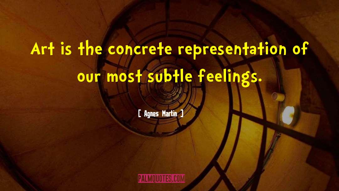 Agnes Martin Quotes: Art is the concrete representation