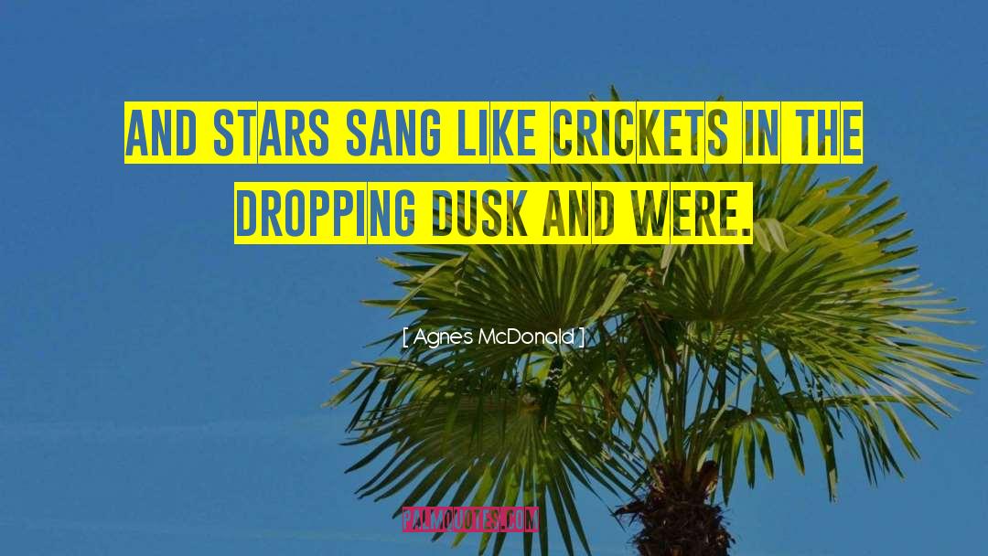 Agnes McDonald Quotes: and stars sang like crickets