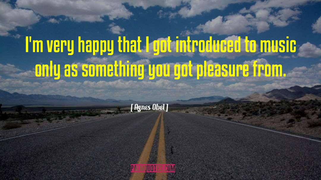 Agnes Obel Quotes: I'm very happy that I