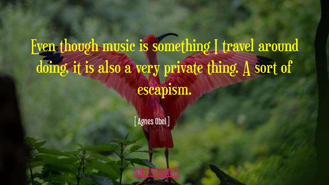 Agnes Obel Quotes: Even though music is something