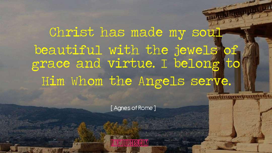 Agnes Of Rome Quotes: Christ has made my soul