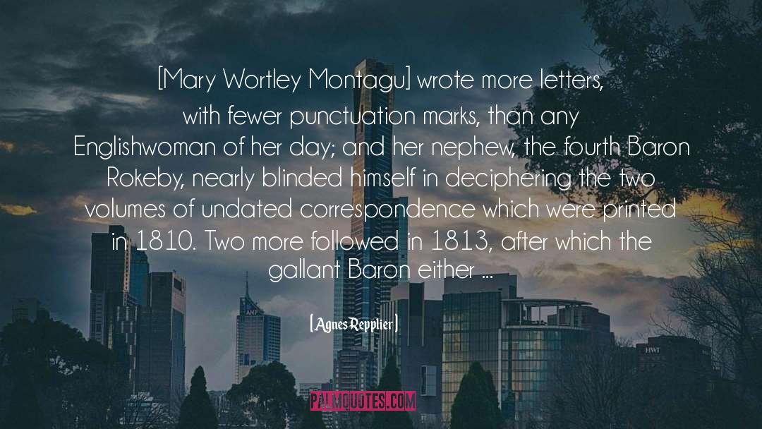 Agnes Repplier Quotes: [Mary Wortley Montagu] wrote more