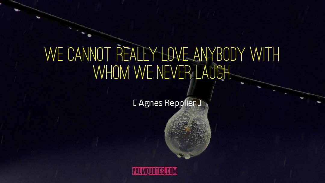 Agnes Repplier Quotes: We cannot really love anybody