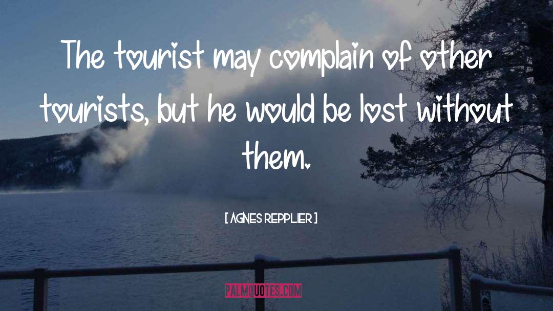 Agnes Repplier Quotes: The tourist may complain of