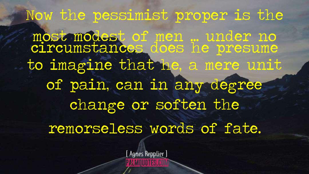 Agnes Repplier Quotes: Now the pessimist proper is